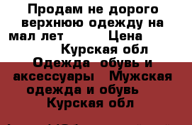 Продам не дорого верхнюю одежду на мал.лет 14-15 › Цена ­ 800-3000 - Курская обл. Одежда, обувь и аксессуары » Мужская одежда и обувь   . Курская обл.